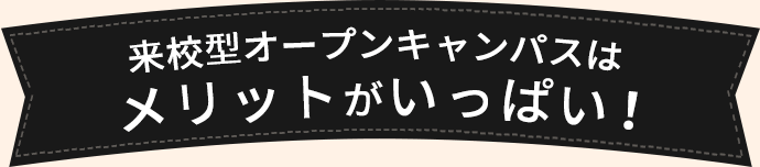 来校型オープンキャンパスはメリットがいっぱい！